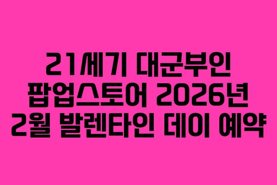 21세기 대군부인 팝업스토어 2026년 2월 발렌타인 데이 예약