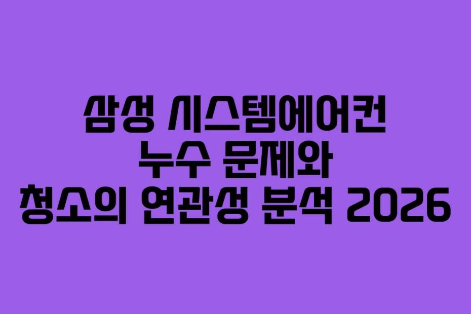 삼성 시스템에어컨 누수 문제와 청소의 연관성 분석 2026