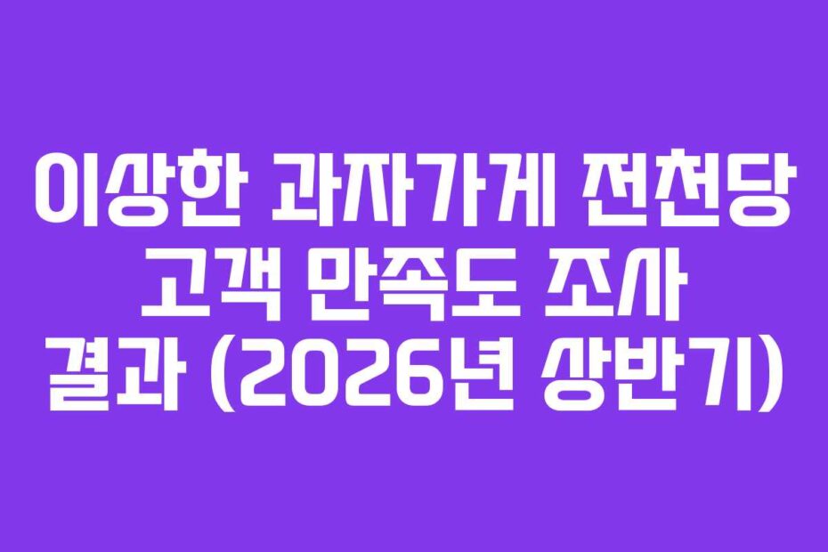 이상한 과자가게 전천당 고객 만족도 조사 결과 (2026년 상반기)