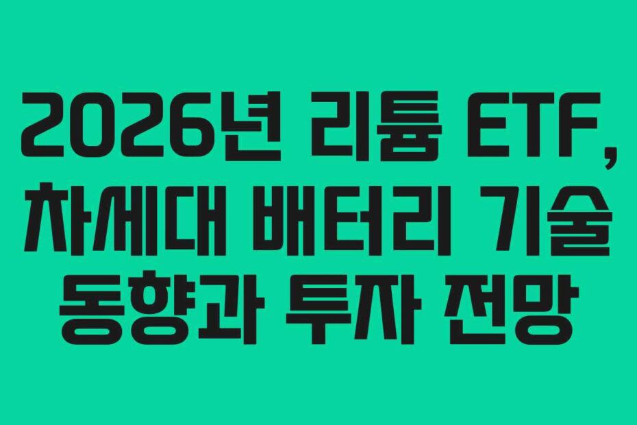 2026년 리튬 ETF, 차세대 배터리 기술 동향과 투자 전망