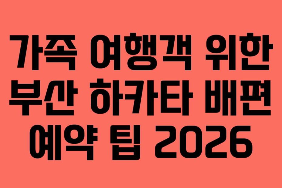 가족 여행객 위한 부산 하카타 배편 예약 팁 2026