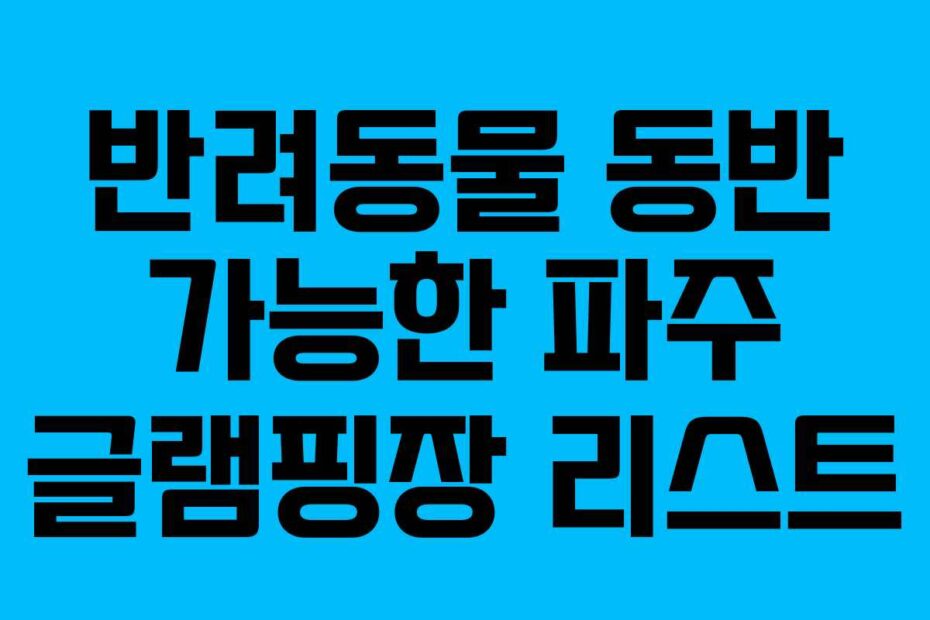 반려동물 동반 가능한 파주 글램핑장 리스트