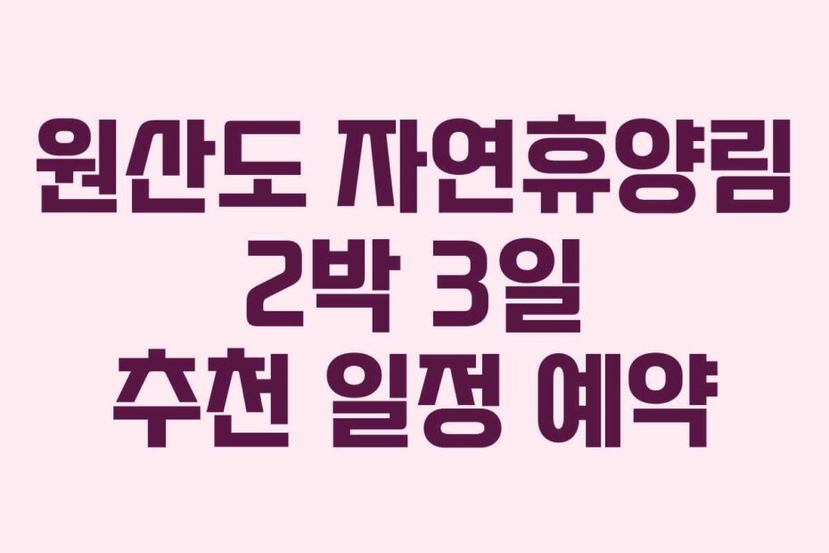 원산도 자연휴양림 2박 3일 추천 일정 예약