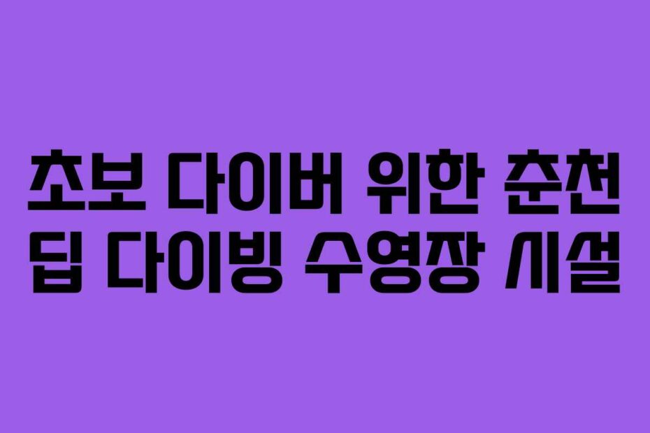 초보 다이버 위한 춘천 딥 다이빙 수영장 시설