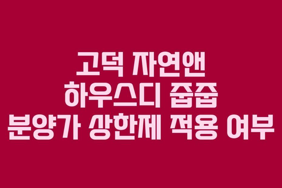 고덕 자연앤 하우스디 줍줍 분양가 상한제 적용 여부