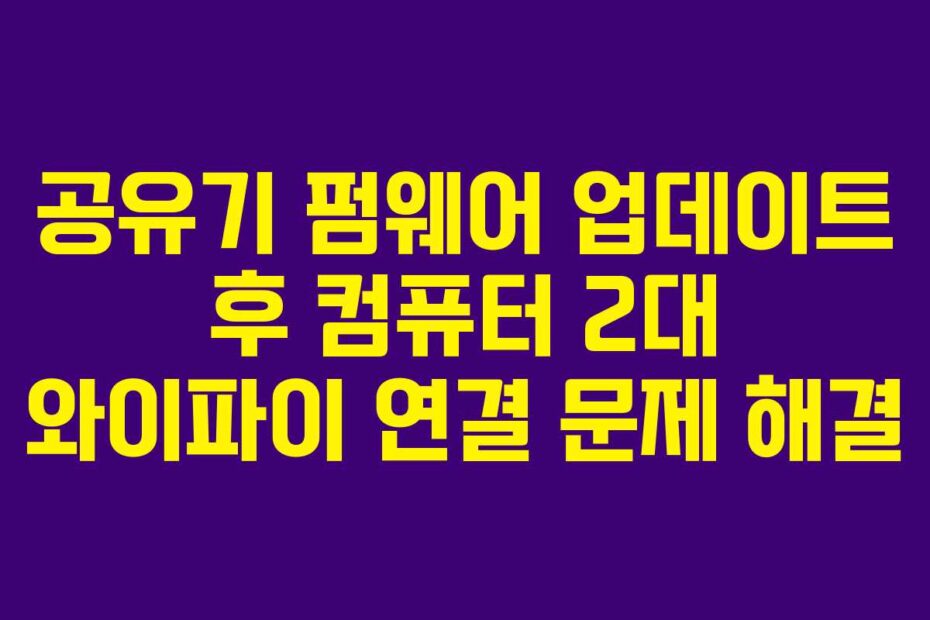 공유기 펌웨어 업데이트 후 컴퓨터 2대 와이파이 연결 문제 해결