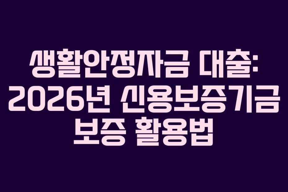 생활안정자금 대출: 2026년 신용보증기금 보증 활용법