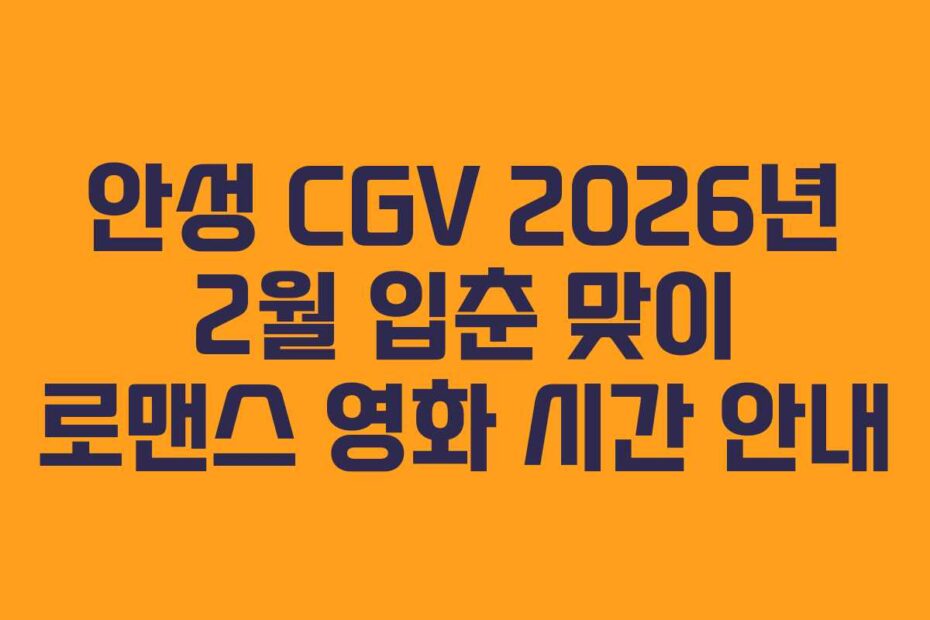 안성 CGV 2026년 2월 입춘 맞이 로맨스 영화 시간 안내