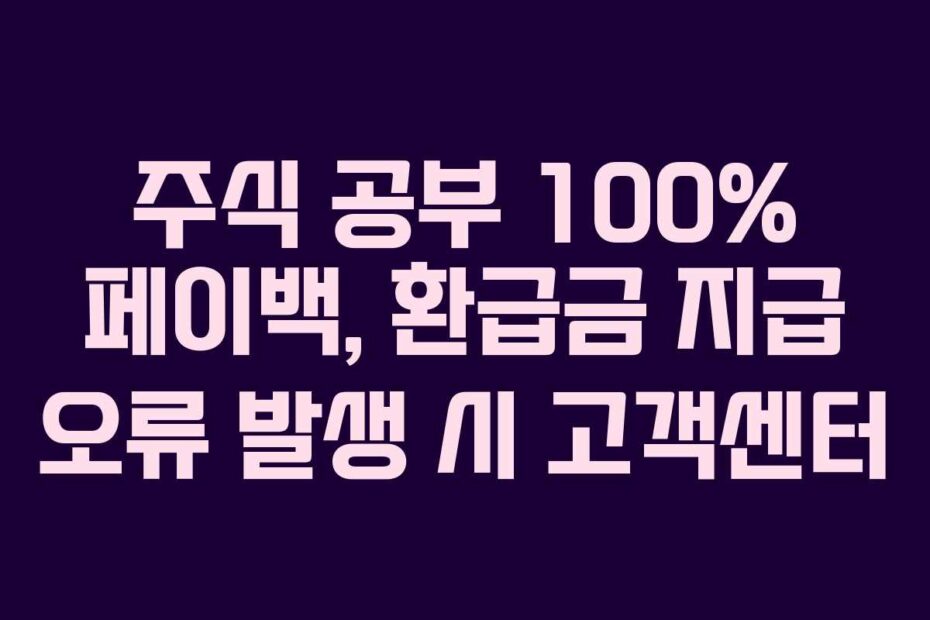 주식 공부 100% 페이백, 환급금 지급 오류 발생 시 고객센터