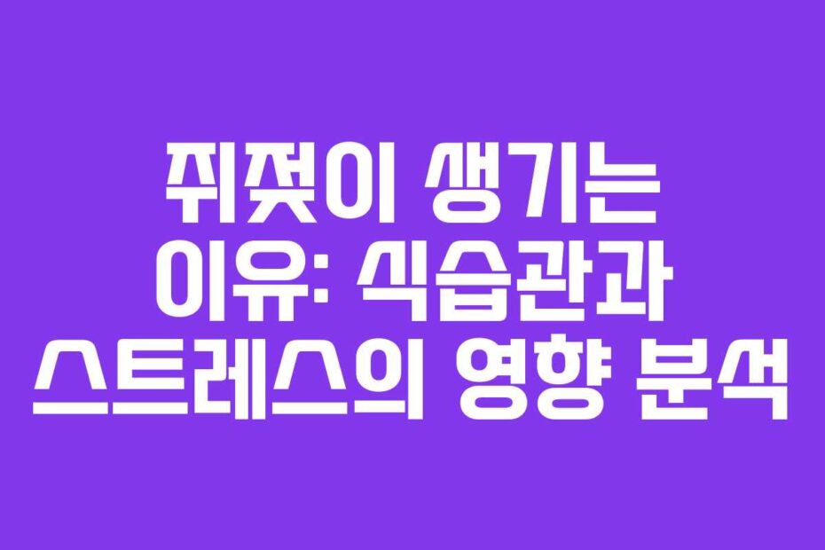 쥐젖이 생기는 이유: 식습관과 스트레스의 영향 분석