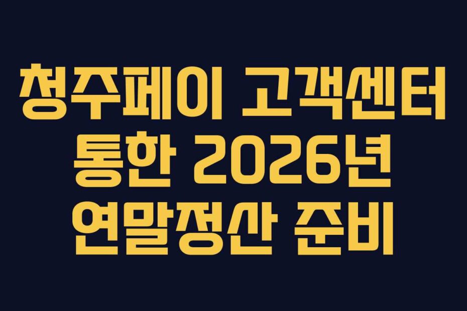 청주페이 고객센터 통한 2026년 연말정산 준비