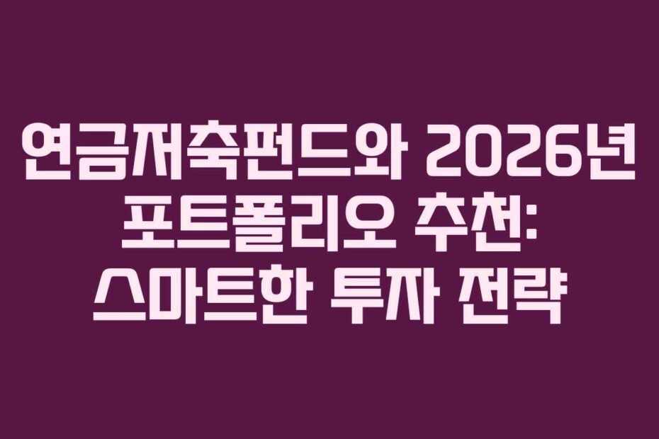 연금저축펀드와 2026년 포트폴리오 추천: 스마트한 투자 전략