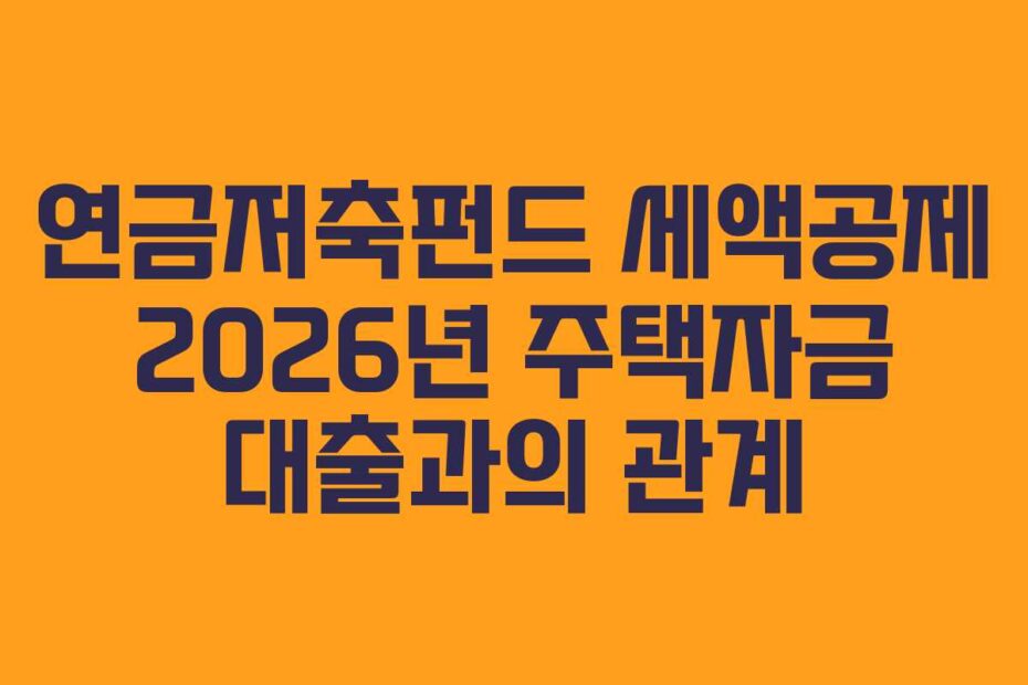 연금저축펀드 세액공제 2026년 주택자금 대출과의 관계