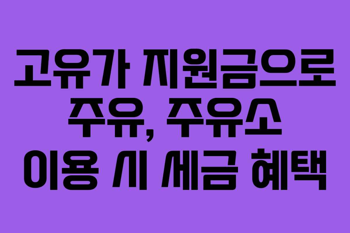 고유가 지원금으로 주유, 주유소 이용 시 세금 혜택