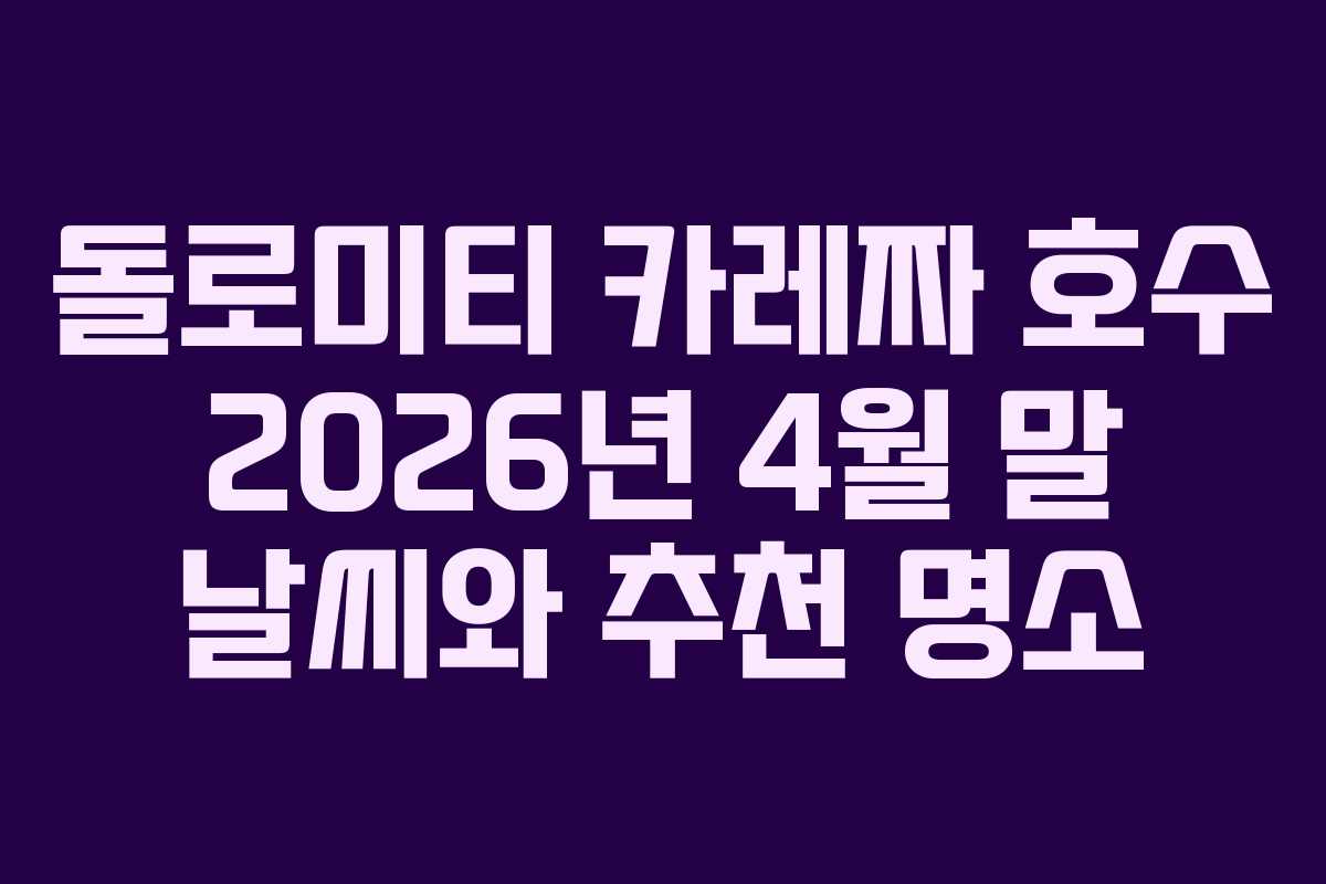 돌로미티 카레짜 호수 2026년 4월 말 날씨와 추천 명소