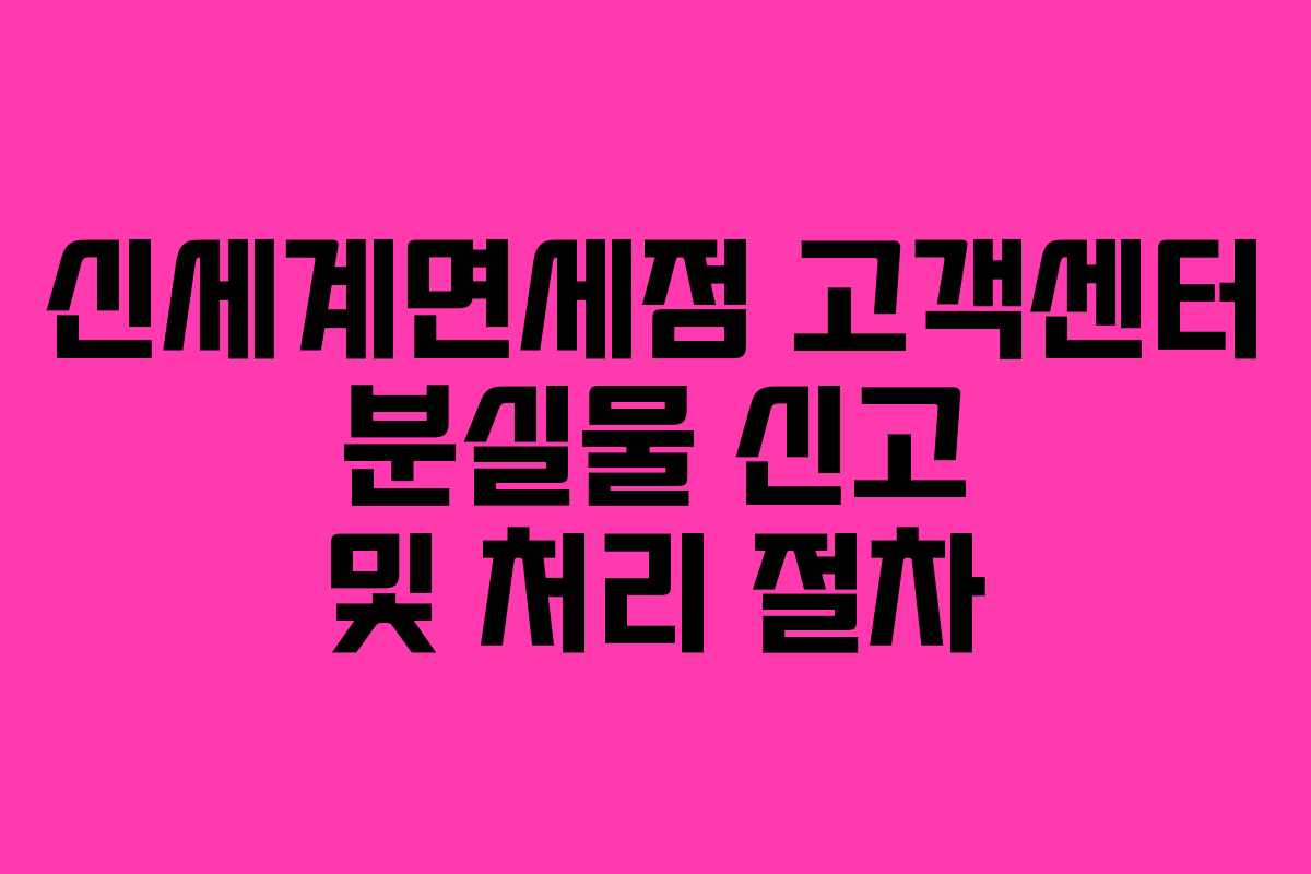 신세계면세점 고객센터 분실물 신고 및 처리 절차