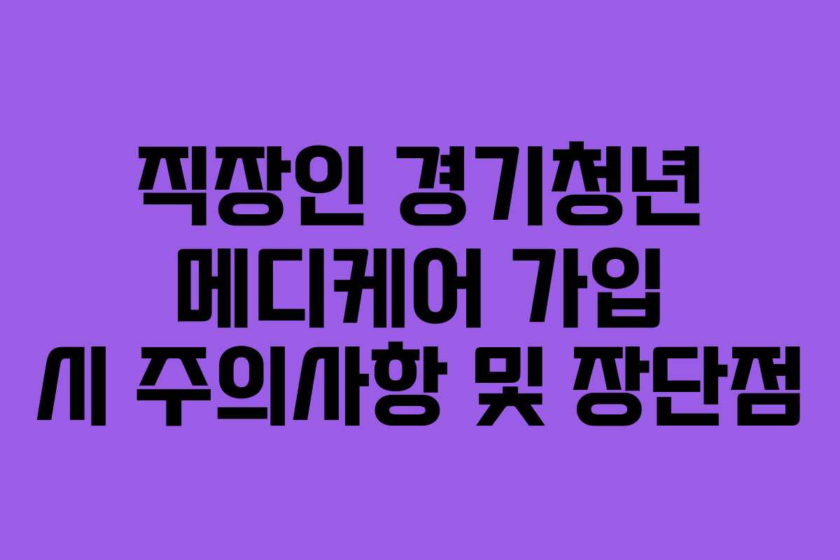 직장인 경기청년 메디케어 가입 시 주의사항 및 장단점