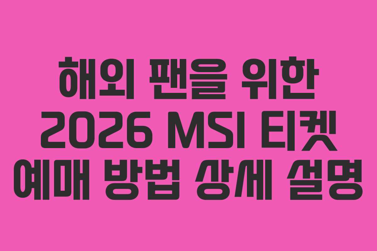 해외 팬을 위한 2026 MSI 티켓 예매 방법 상세 설명