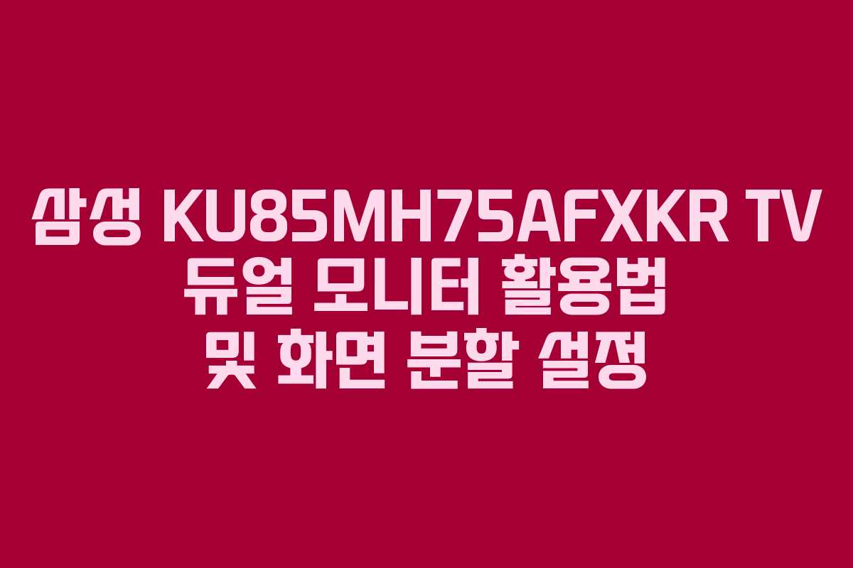 삼성 KU85MH75AFXKR TV 듀얼 모니터 활용법 및 화면 분할 설정