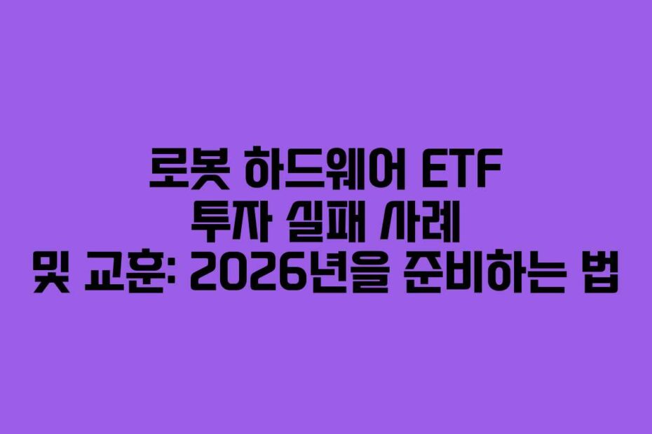 로봇 하드웨어 ETF 투자 실패 사례 및 교훈: 2026년을 준비하는 법