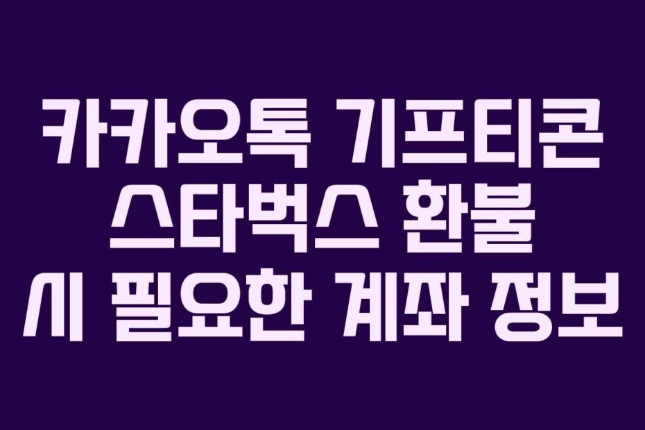 카카오톡 기프티콘 스타벅스 환불 시 필요한 계좌 정보