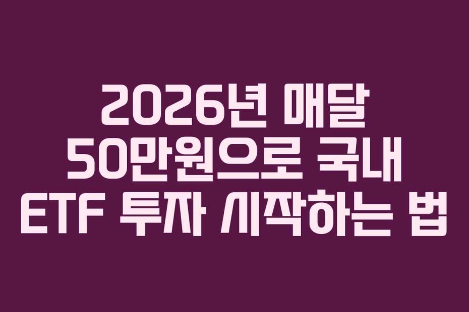 2026년 매달 50만원으로 국내 ETF 투자 시작하는 법