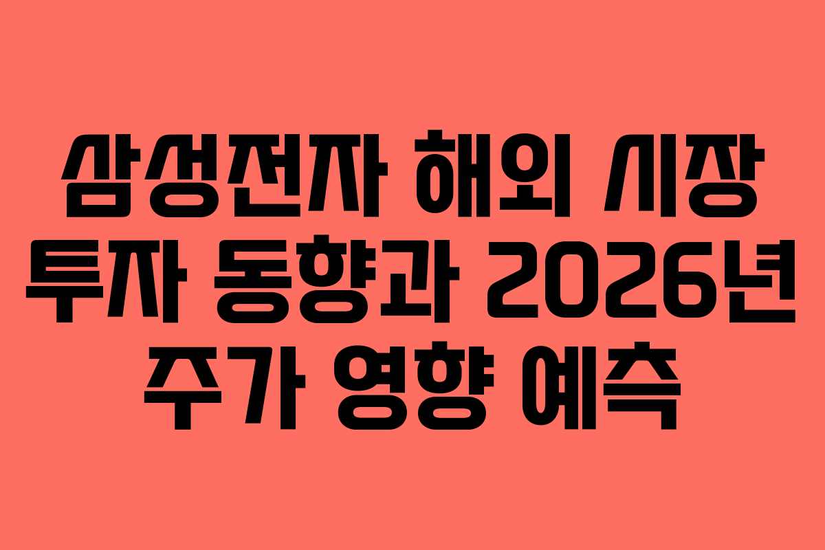 삼성전자 해외 시장 투자 동향과 2026년 주가 영향 예측