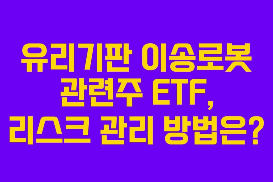 유리기판 이송로봇 관련주 ETF, 리스크 관리 방법은?