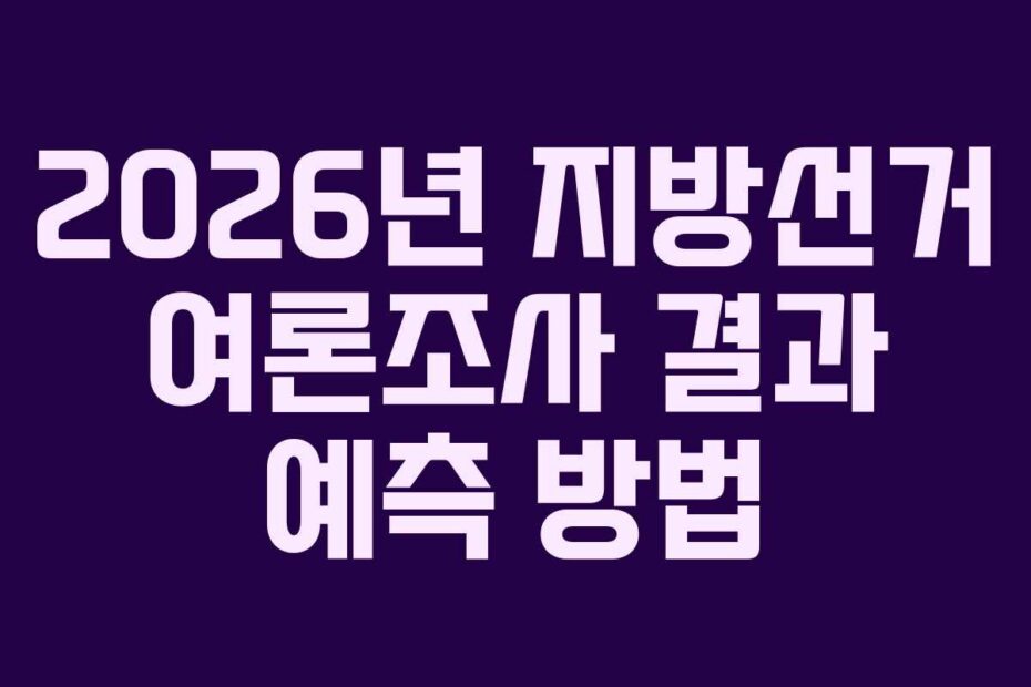 2026년 지방선거 여론조사 결과 예측 방법