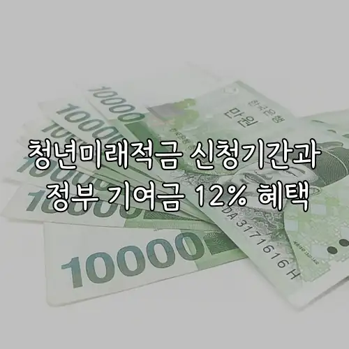 청년미래적금 신청기간과 정부 기여금 12% 혜택