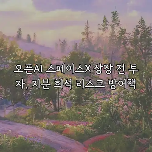 오픈AI 스페이스X 상장 전 투자, 지분 희석 리스크 방어책