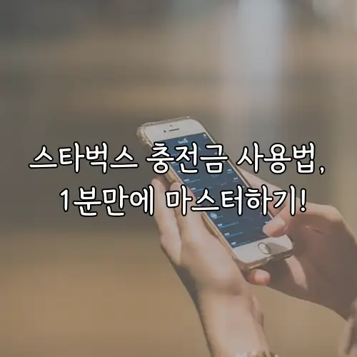 스타벅스 충전금 사용법, 1분만에 마스터하기!