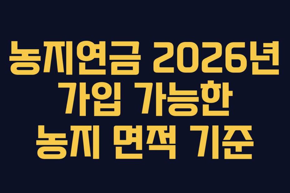 농지연금 2026년 가입 가능한 농지 면적 기준