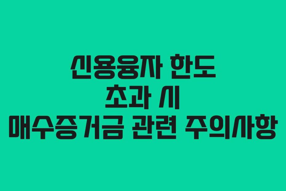 신용융자 한도 초과 시 매수증거금 관련 주의사항