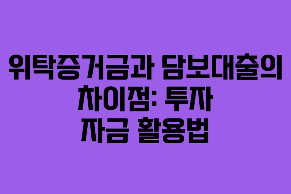 위탁증거금과 담보대출의 차이점: 투자 자금 활용법