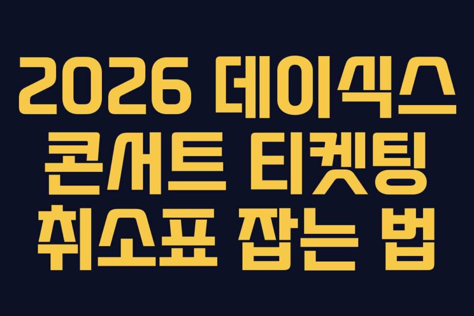 2026 데이식스 콘서트 티켓팅 취소표 잡는 법