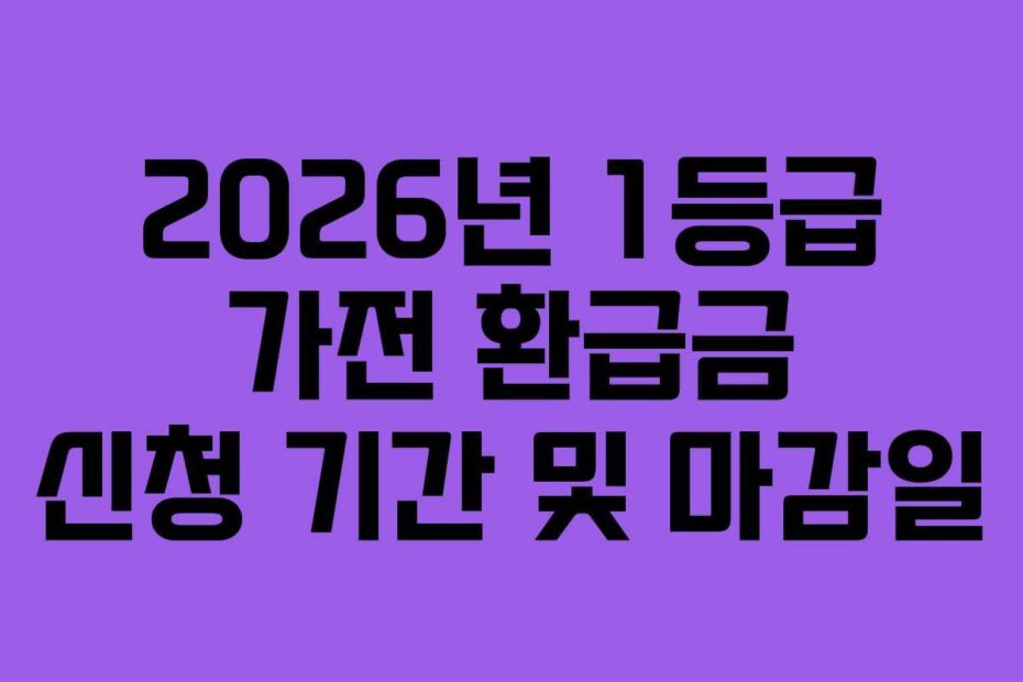 2026년 1등급 가전 환급금 신청 기간 및 마감일