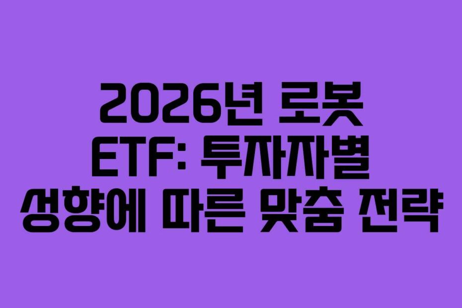 2026년 로봇 ETF: 투자자별 성향에 따른 맞춤 전략