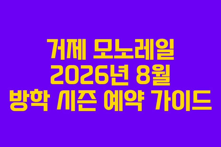 거제 모노레일 2026년 8월 방학 시즌 예약 가이드