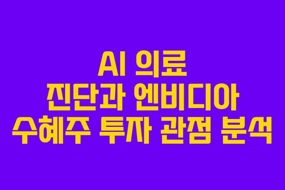 AI 의료 진단과 엔비디아 수혜주 투자 관점 분석