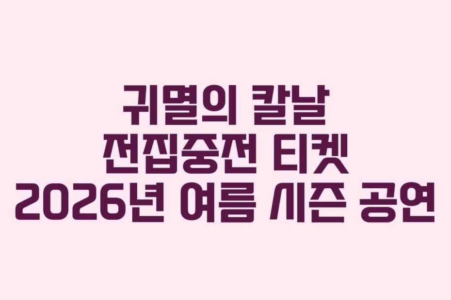 귀멸의 칼날 전집중전 티켓 2026년 여름 시즌 공연