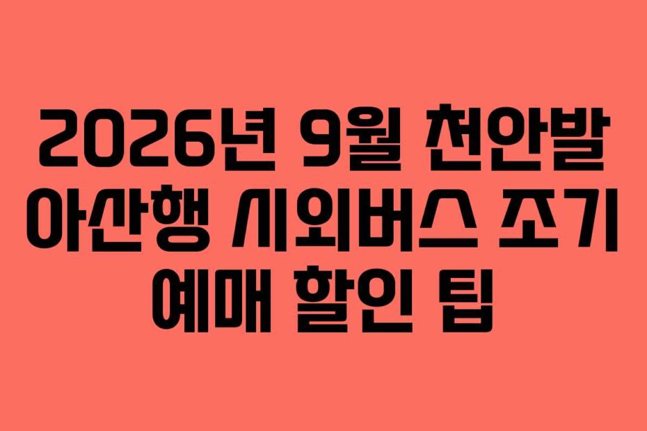 2026년 9월 천안발 아산행 시외버스 조기 예매 할인 팁