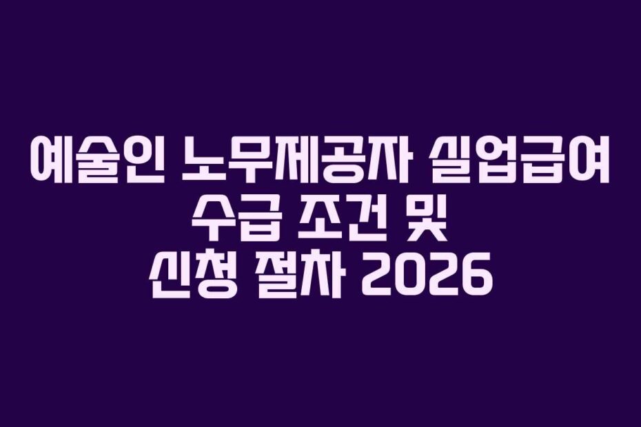 예술인 노무제공자 실업급여 수급 조건 및 신청 절차 2026