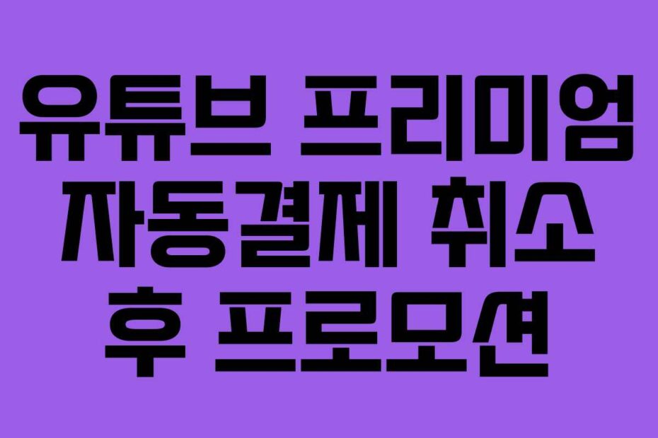 유튜브 프리미엄 자동결제 취소 후 프로모션