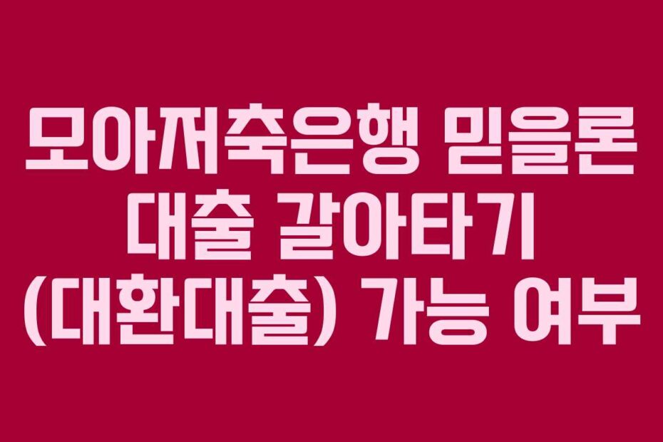 모아저축은행 믿을론 대출 갈아타기 (대환대출) 가능 여부
