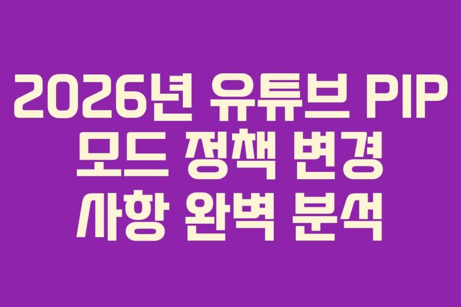 2026년 유튜브 PIP 모드 정책 변경 사항 완벽 분석