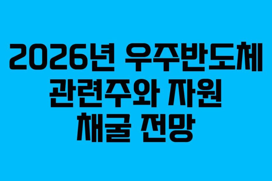 2026년 우주반도체 관련주와 자원 채굴 전망
