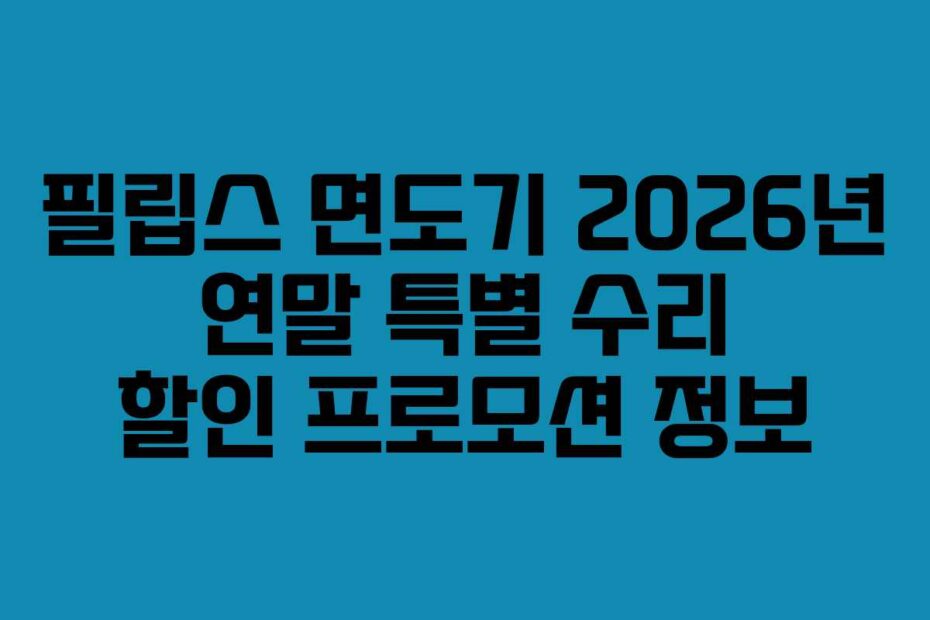 필립스 면도기 2026년 연말 특별 수리 할인 프로모션 정보