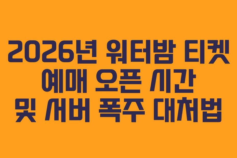 2026년 워터밤 티켓 예매 오픈 시간 및 서버 폭주 대처법