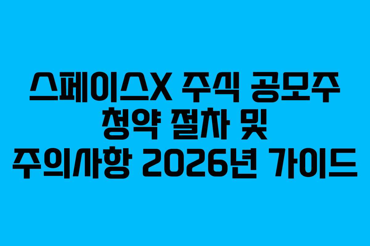 스페이스X 주식 공모주 청약 절차 및 주의사항 2026년 가이드